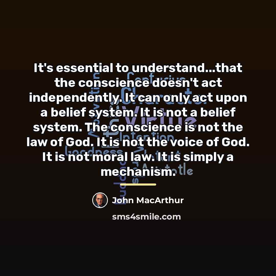 “It's essential to understand...that the conscience doesn't act independently. It…” quote by John Macarthur