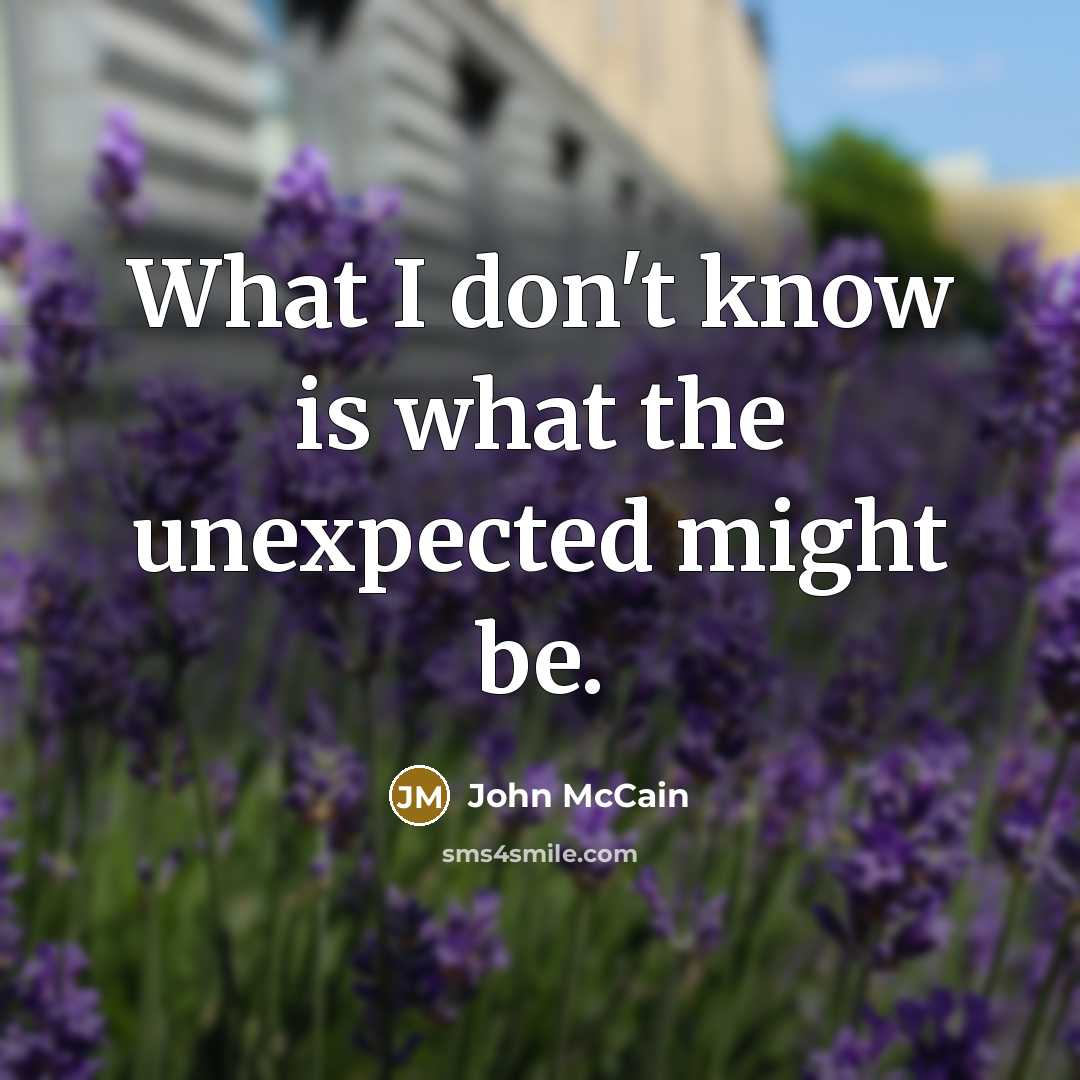 “What I don't know is what the unexpected might be.…” quote by John McCain