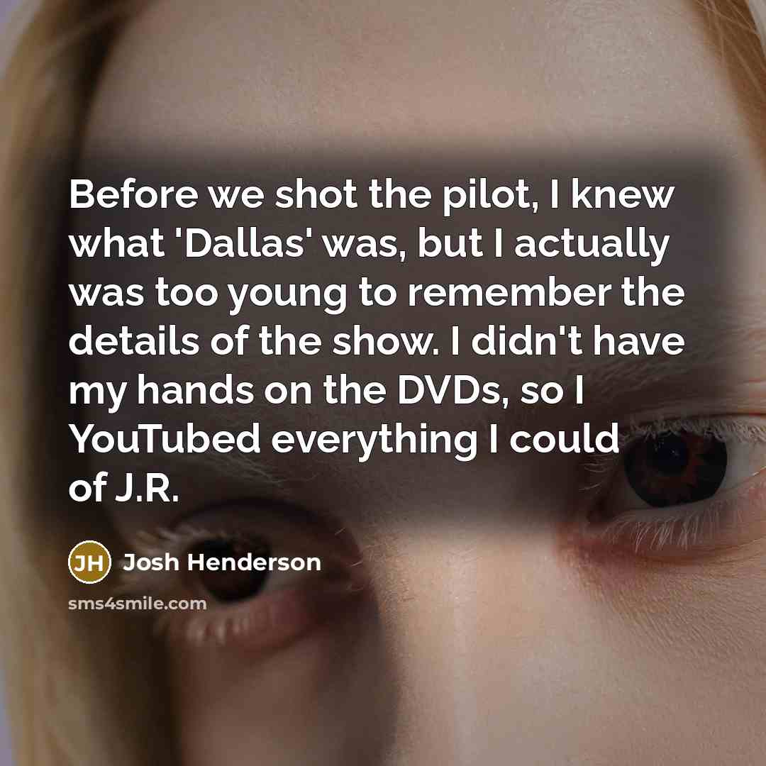 “Before we shot the pilot, I knew what 'Dallas' was,…” quote by Josh Henderson