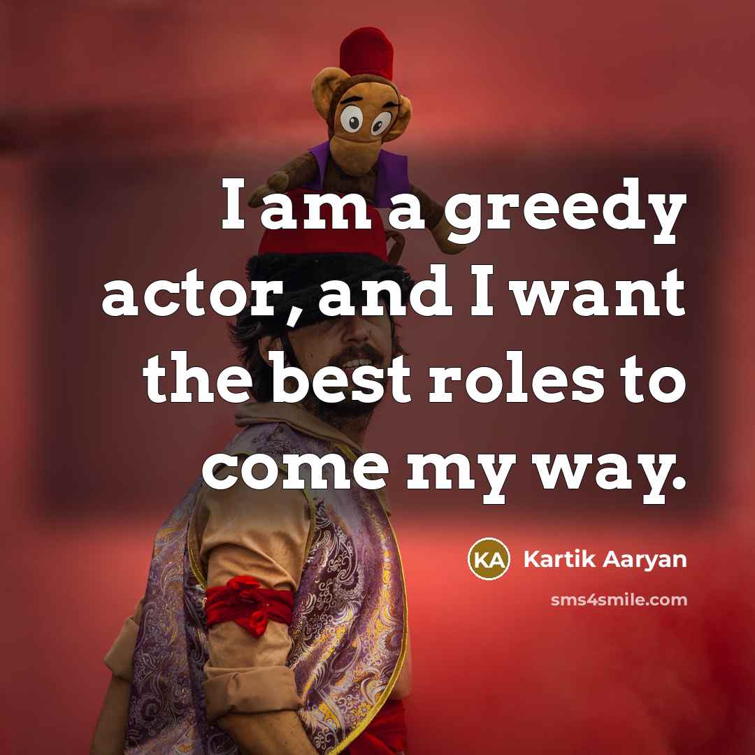 “I am a greedy actor, and I want the best…” quote by Kartik Aaryan