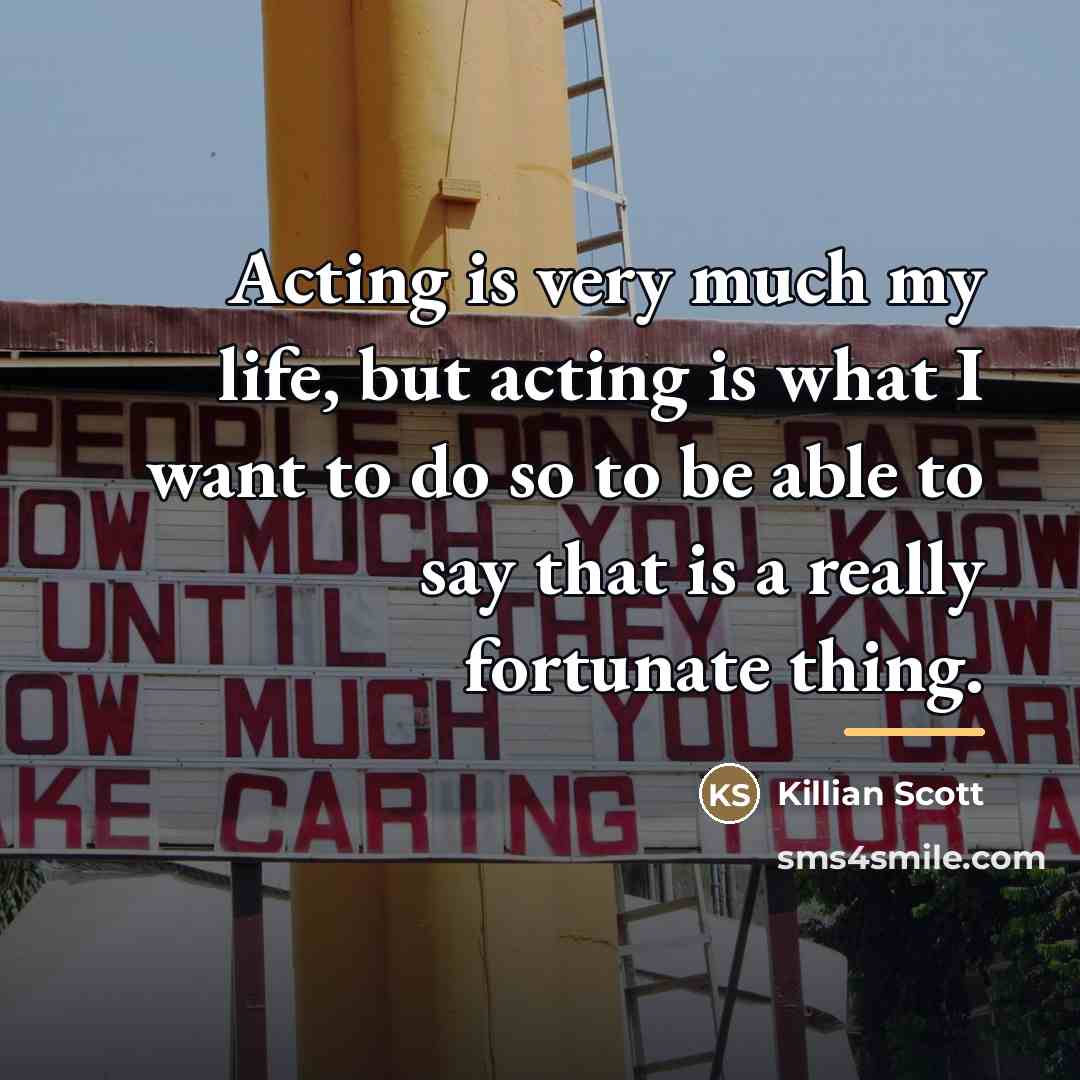 “Acting is very much my life, but acting is what…” quote by Killian Scott