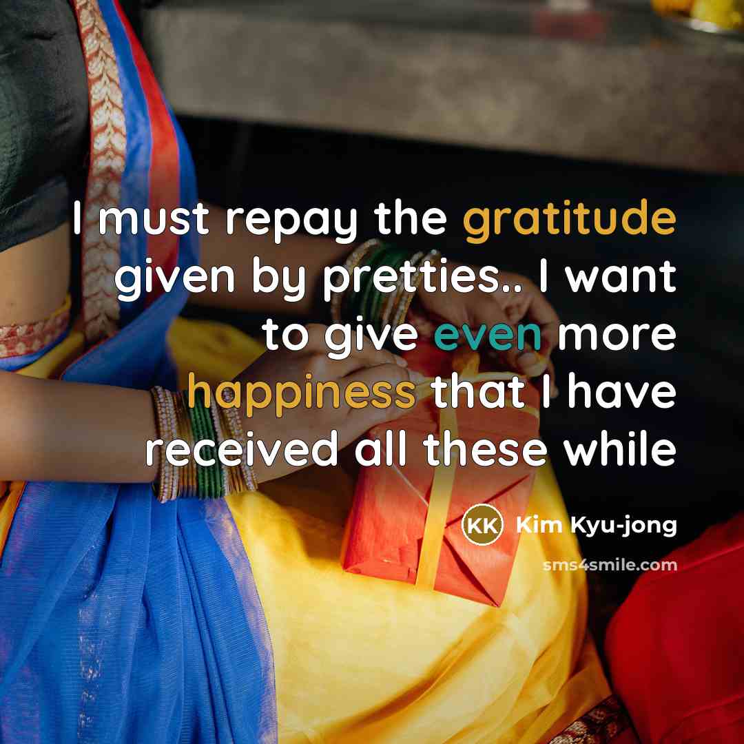 “I must repay the gratitude given by pretties.. I want to give even more happiness that I have received all these while” quote by Kim Kyu-jong