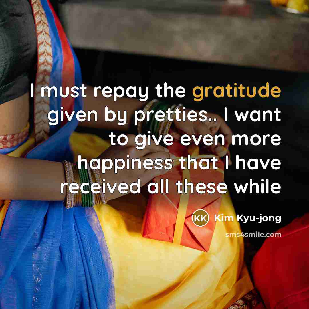 “I must repay the gratitude given by pretties.. I want…” quote by Kim Kyu-jong