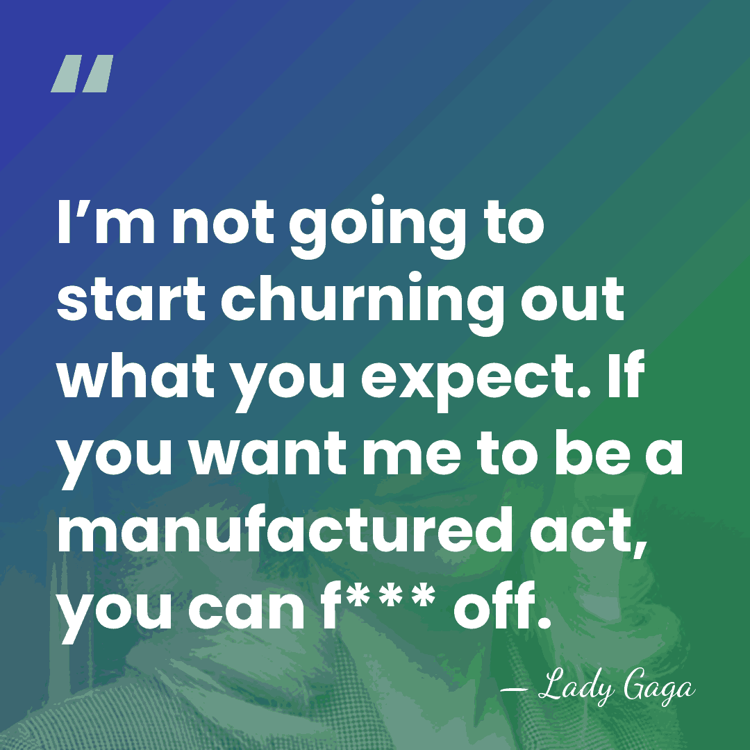I’m not going to start churning out what you expect. If you&hellip; - Lady Gaga
