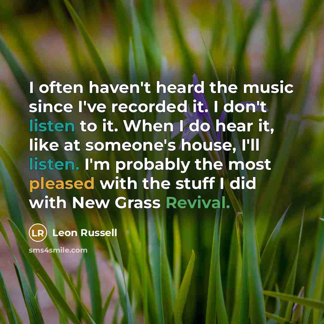 “I often haven't heard the music since I've recorded it.…” quote by Leon Russell