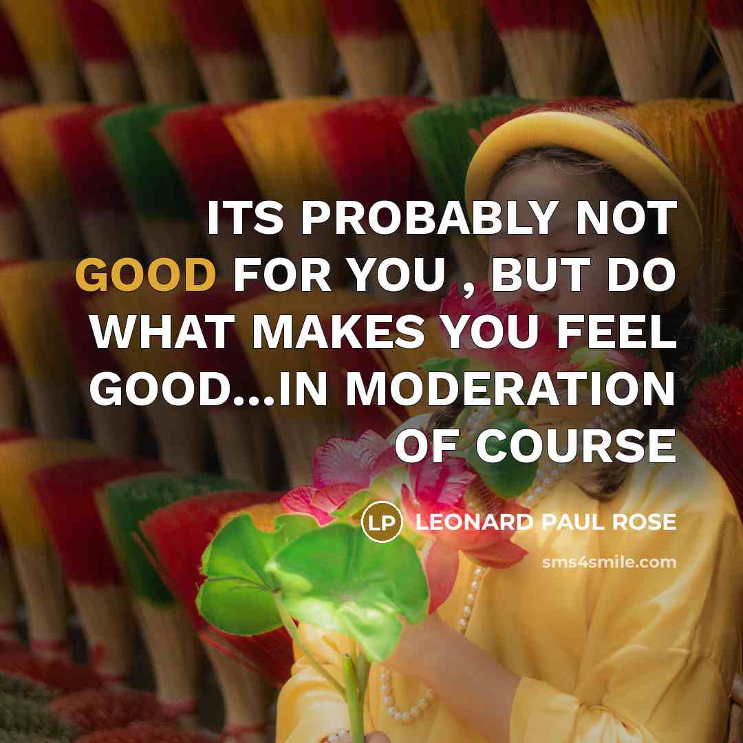 “ITS PROBABLY NOT GOOD FOR YOU , BUT DO WHAT…” quote by LEONARD PAUL ROSE