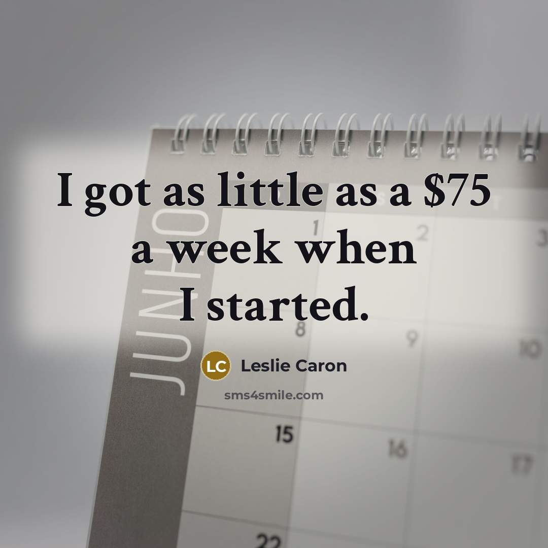 “I got as little as a $75 a week when…” quote by Leslie Caron