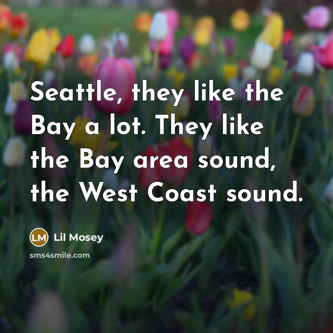 “Seattle, they like the Bay a lot. They like the…” quote by Lil Mosey