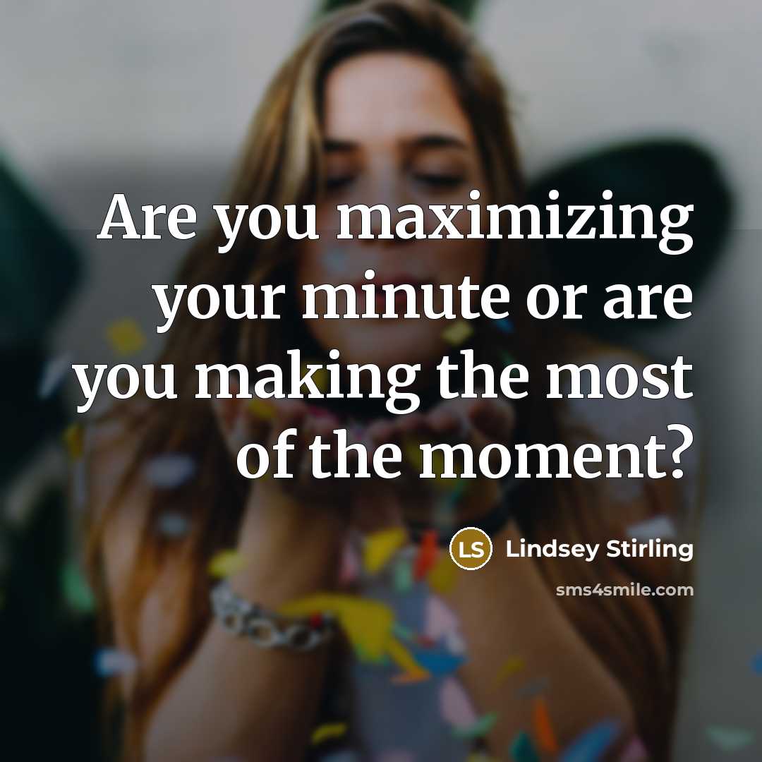 “Are you maximizing your minute or are you making the…” quote by Lindsey Stirling