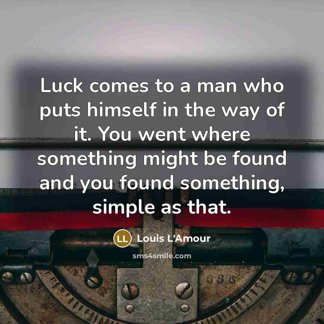 “Luck comes to a man who puts himself in the…” quote by Louis L'Amour