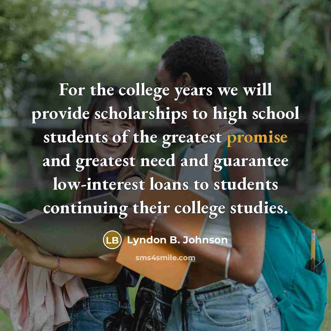 “For the college years we will provide scholarships to high…” quote by Lyndon B. Johnson