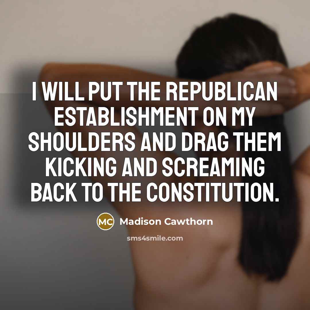 “I will put the Republican establishment on my shoulders and…” quote by Madison Cawthorn