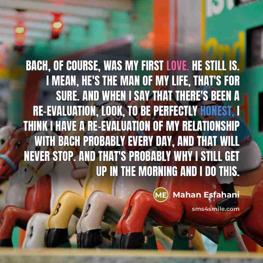 “Bach, of course, was my first love. He still is.…” quote by Mahan Esfahani