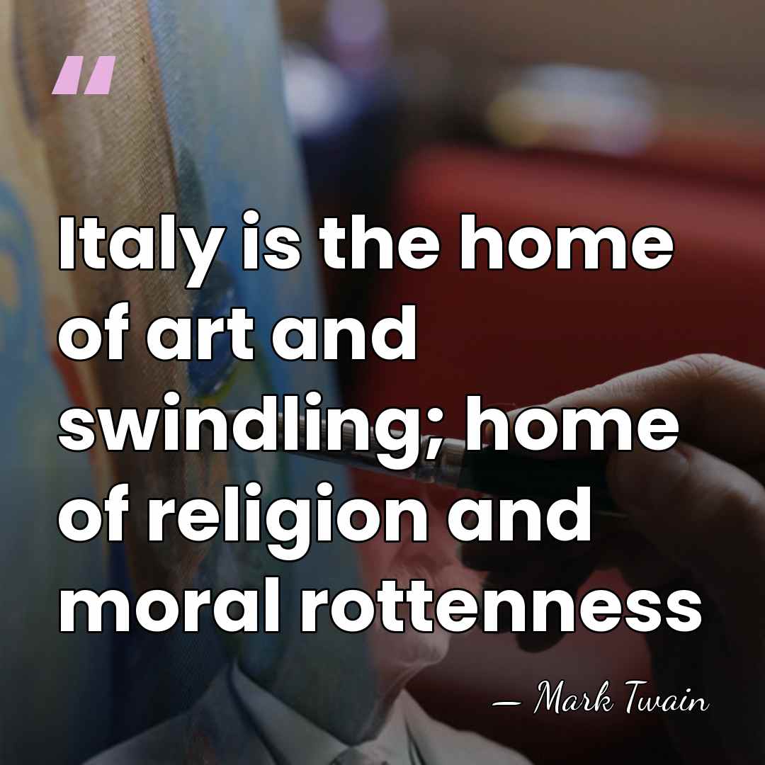 Italy is the home of art and swindling; home of religion and&hellip; - Mark Twain
