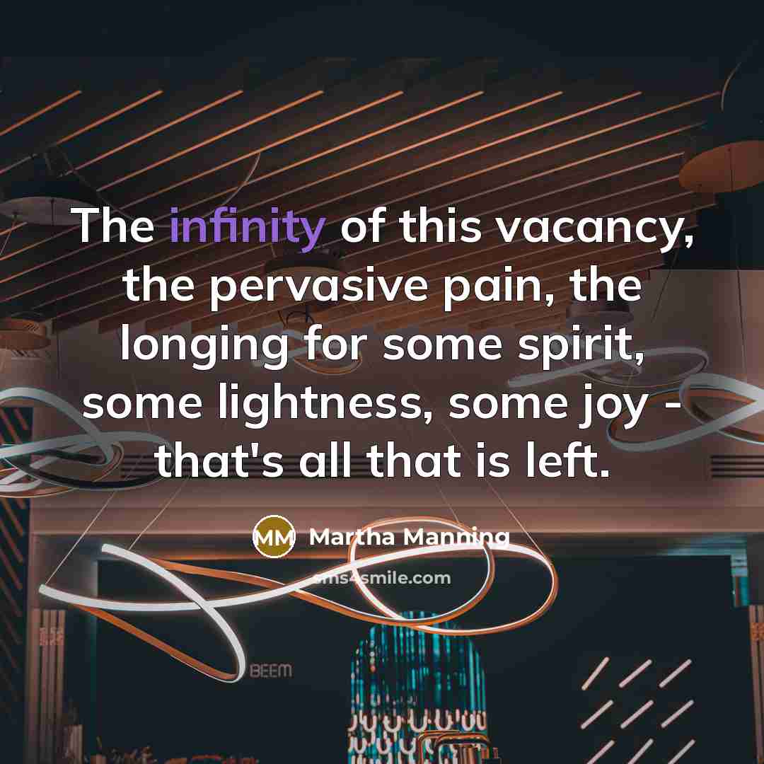 “The infinity of this vacancy, the pervasive pain, the longing…” quote by Martha Manning