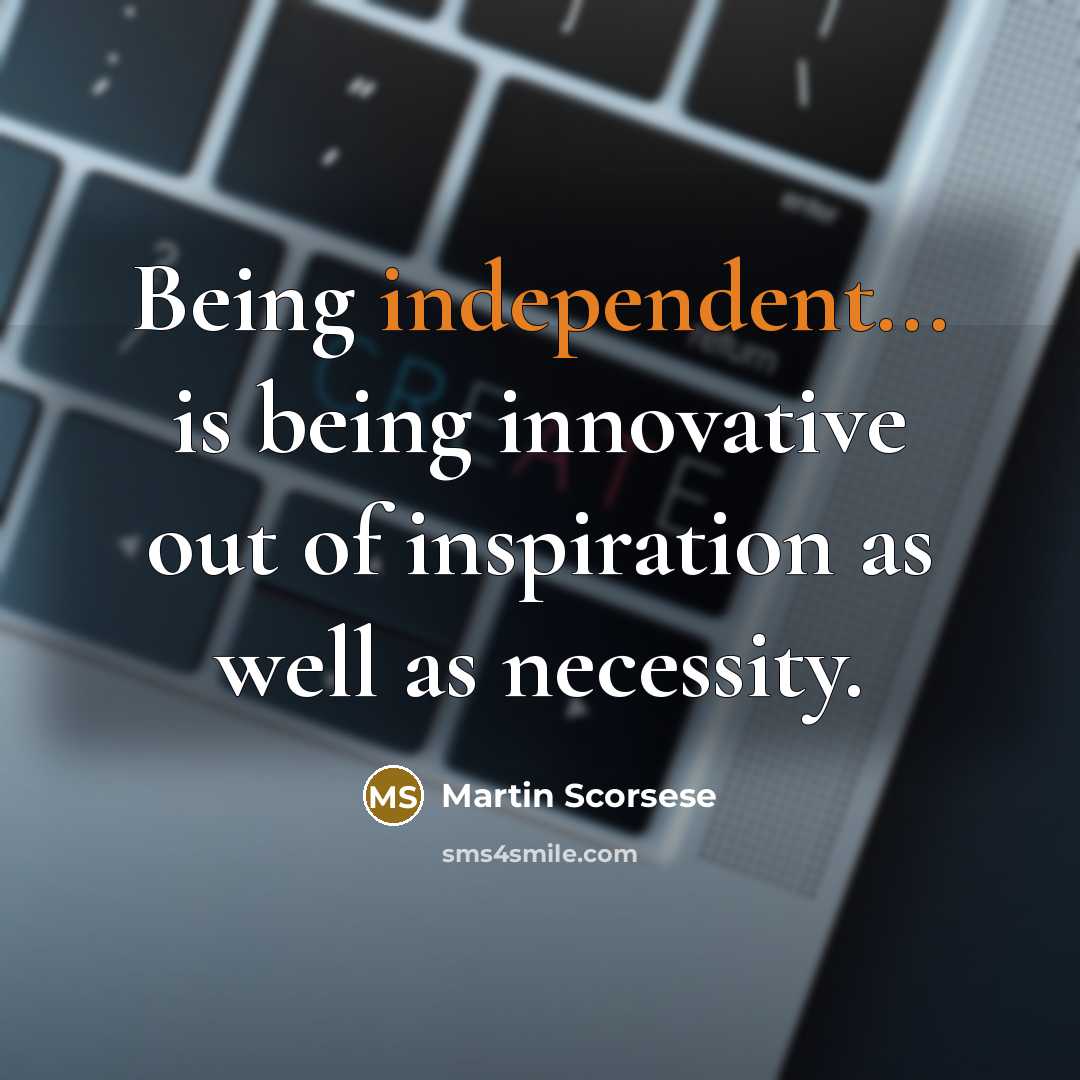 “Being independent... is being innovative out of inspiration as well…” quote by Martin Scorsese
