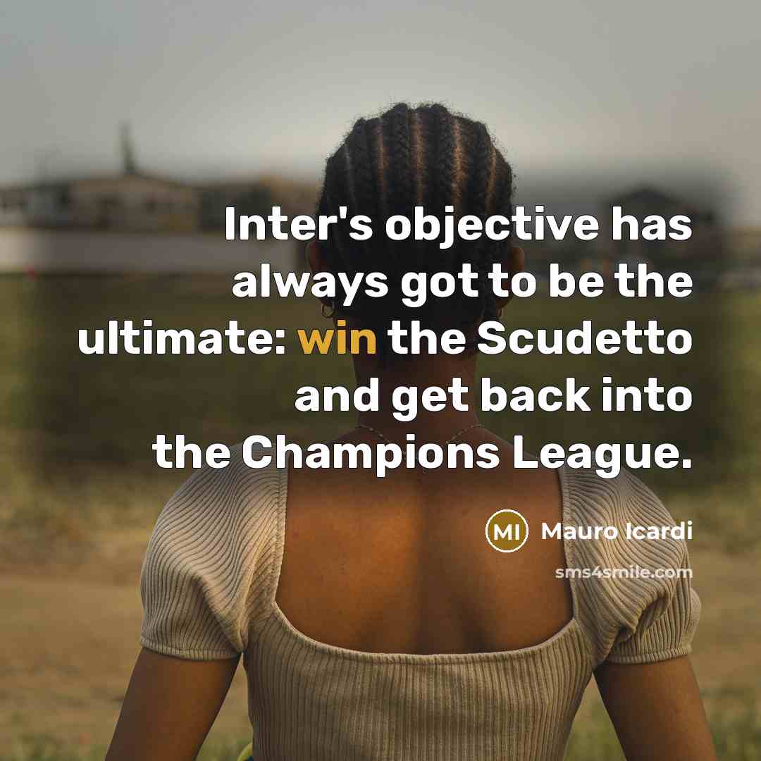 “Inter's objective has always got to be the ultimate: win…” quote by Mauro Icardi