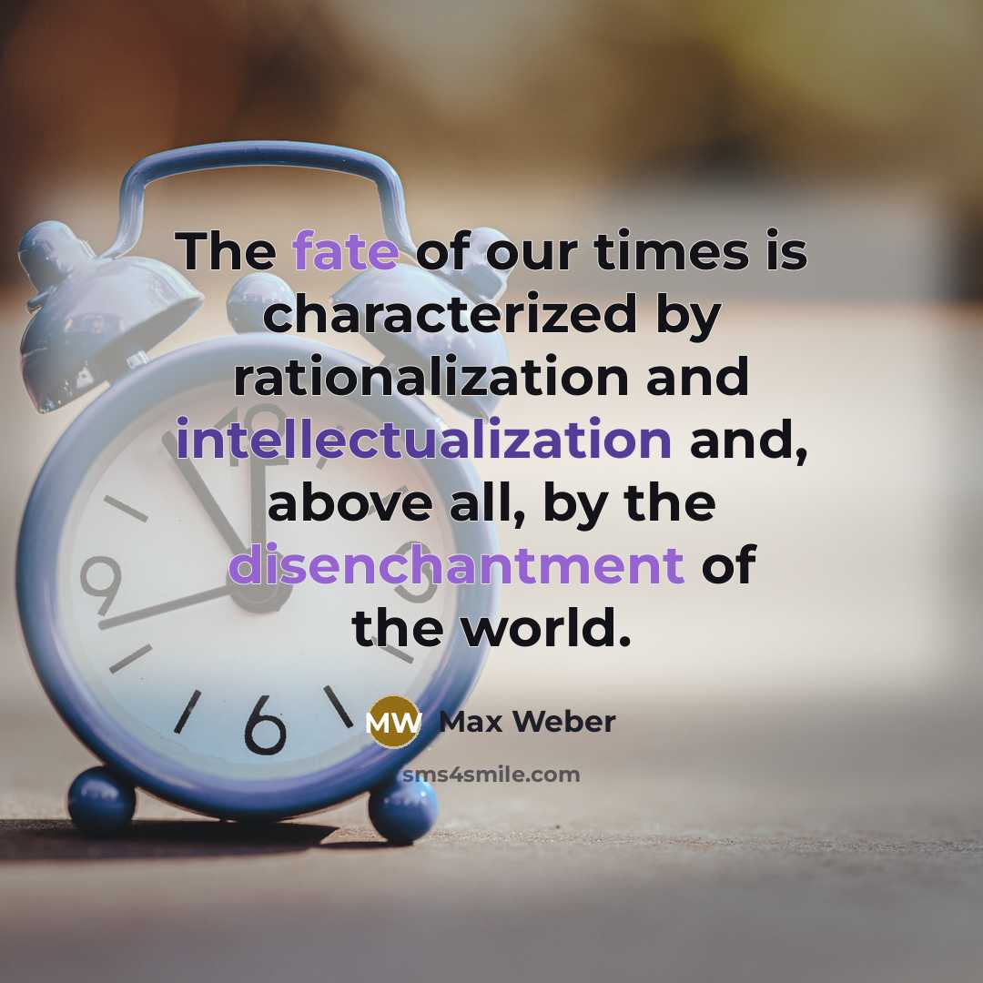 “The fate of our times is characterized by rationalization and…” quote by Max Weber
