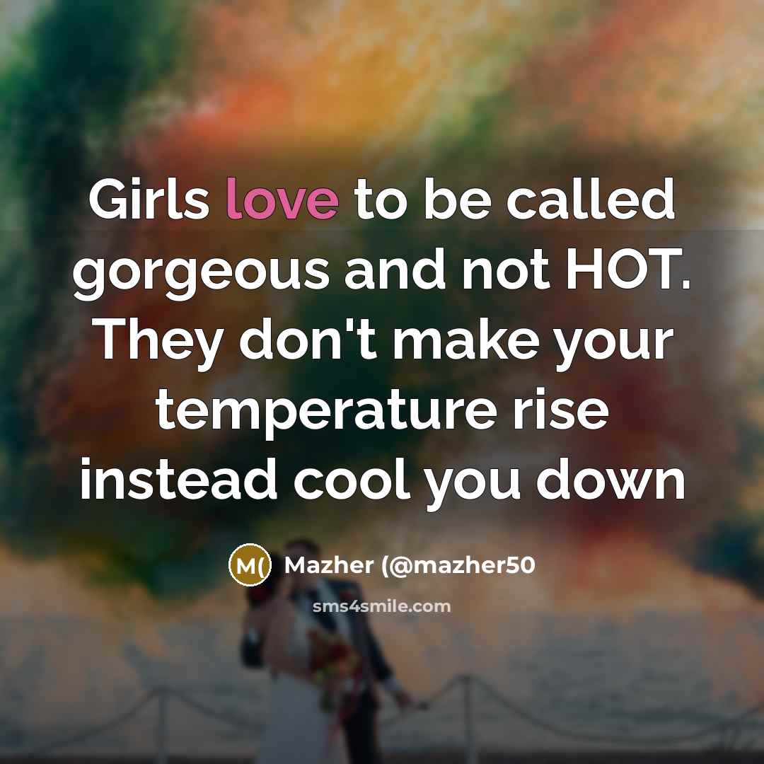 “Girls love to be called gorgeous and not HOT. They…” quote by Mazher (@mazher50