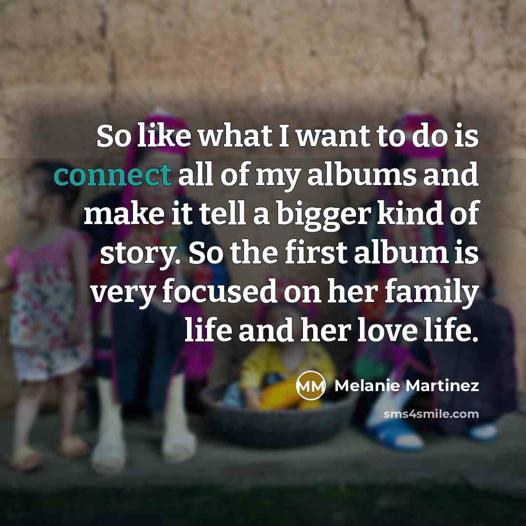“So like what I want to do is connect all…” quote by Melanie Martinez