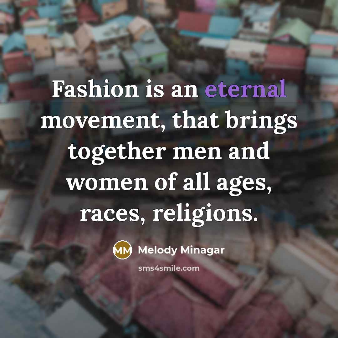 “Fashion is an eternal movement, that brings together men and…” quote by Melody Minagar