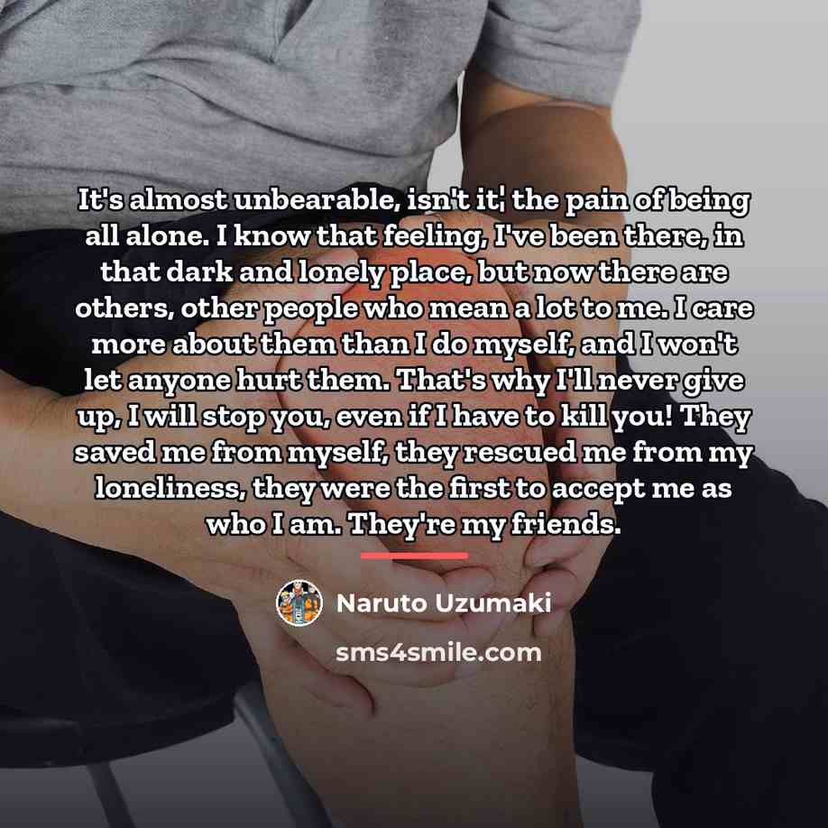 “It's almost unbearable, isn't it¦ the pain of being all…” quote by Naruto Uzumaki