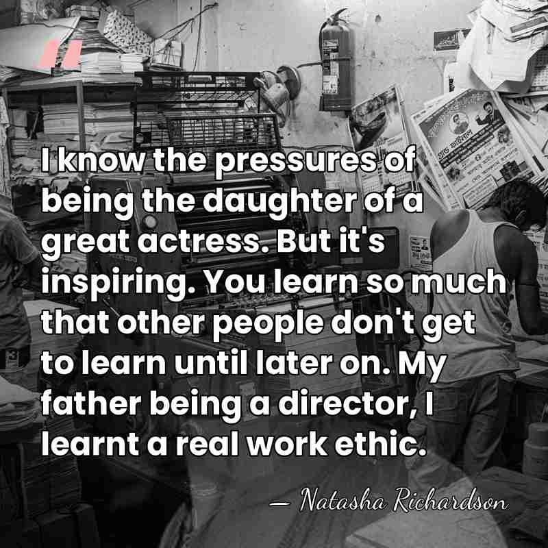 I know the pressures of being the daughter of a great actress.&hellip; - Natasha Richardson