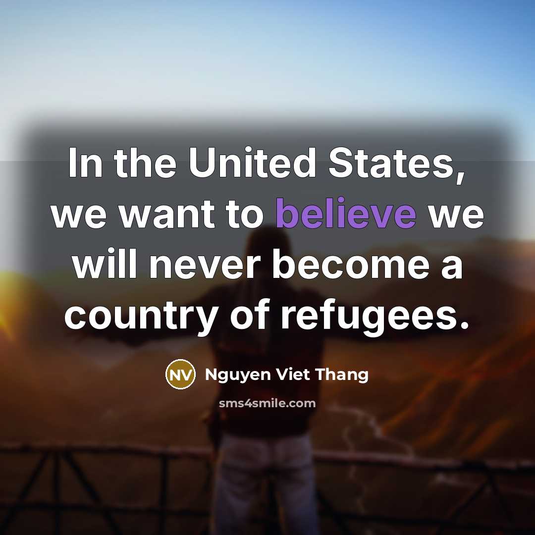 “In the United States, we want to believe we will…” quote by Nguyen Viet Thang