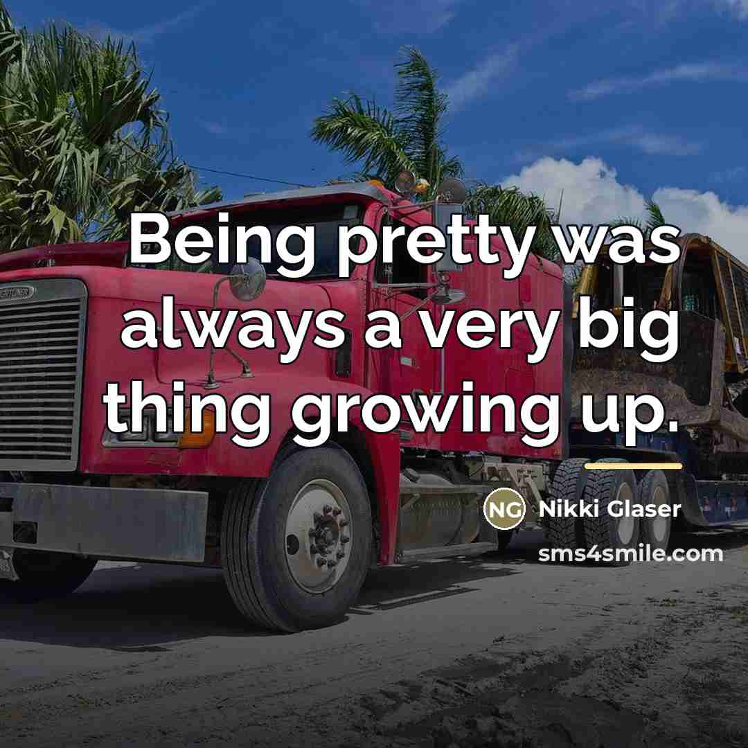 “Being pretty was always a very big thing growing up.…” quote by Nikki Glaser