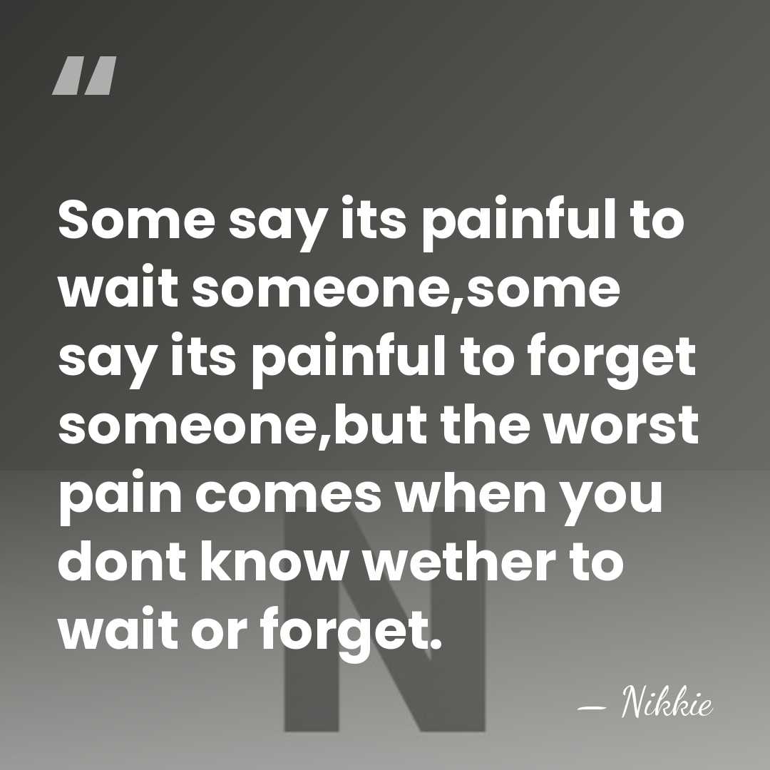 Some say its painful to wait someone,some say its painful to forget&hellip; - Nikkie