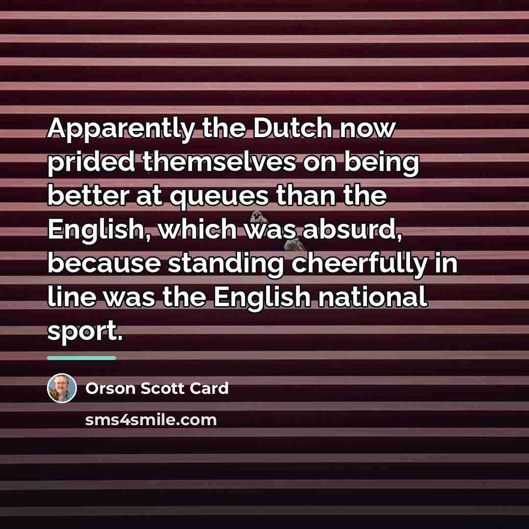 “Apparently the Dutch now prided themselves on being better at…” quote by Orson Scott Card