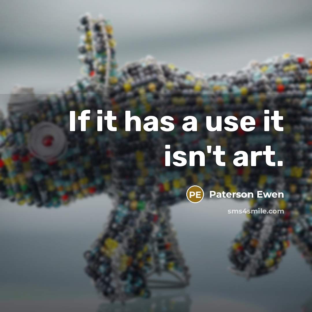 “If it has a use it isn't art.…” quote by Paterson Ewen