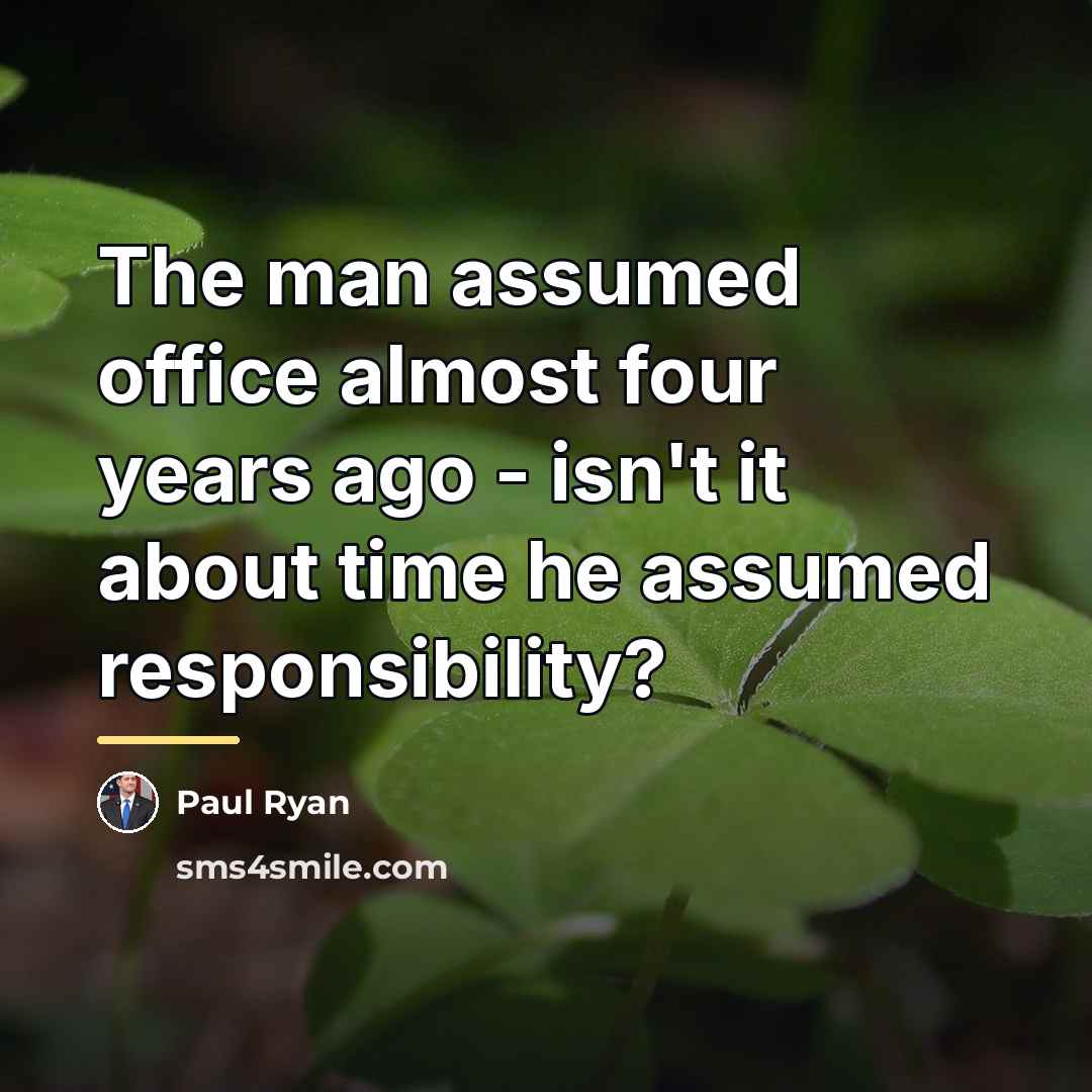 “The man assumed office almost four years ago - isn't…” quote by Paul Ryan