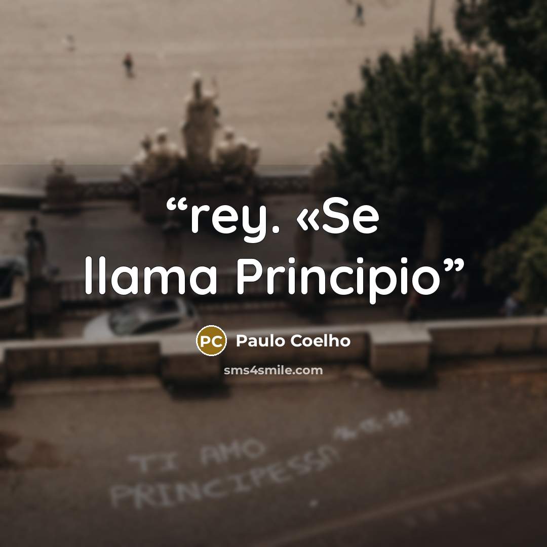 “rey. «Se llama Principio” quote by Paulo Coelho