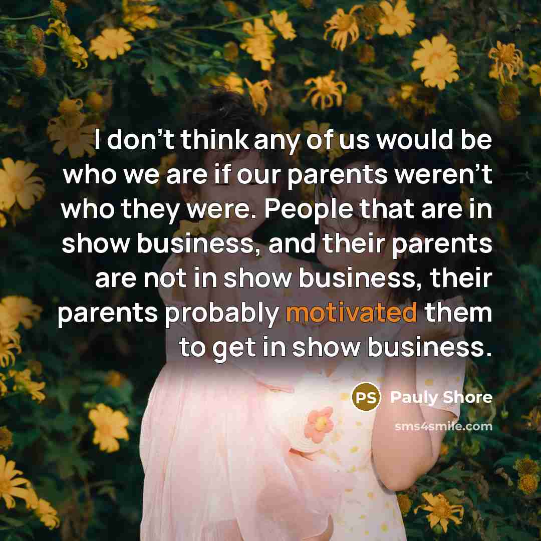 “I don't think any of us would be who we…” quote by Pauly Shore