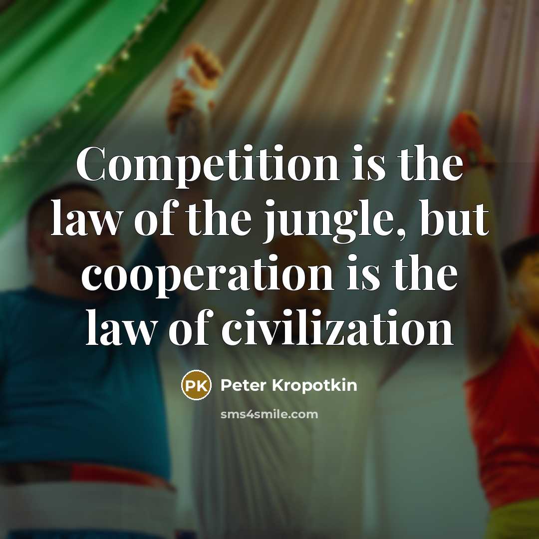 “Competition is the law of the jungle, but cooperation is…” quote by Peter Kropotkin