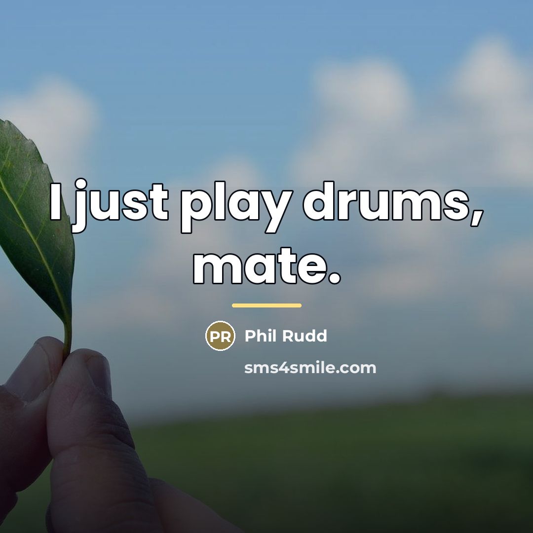 “I just play drums, mate.…” quote by Phil Rudd