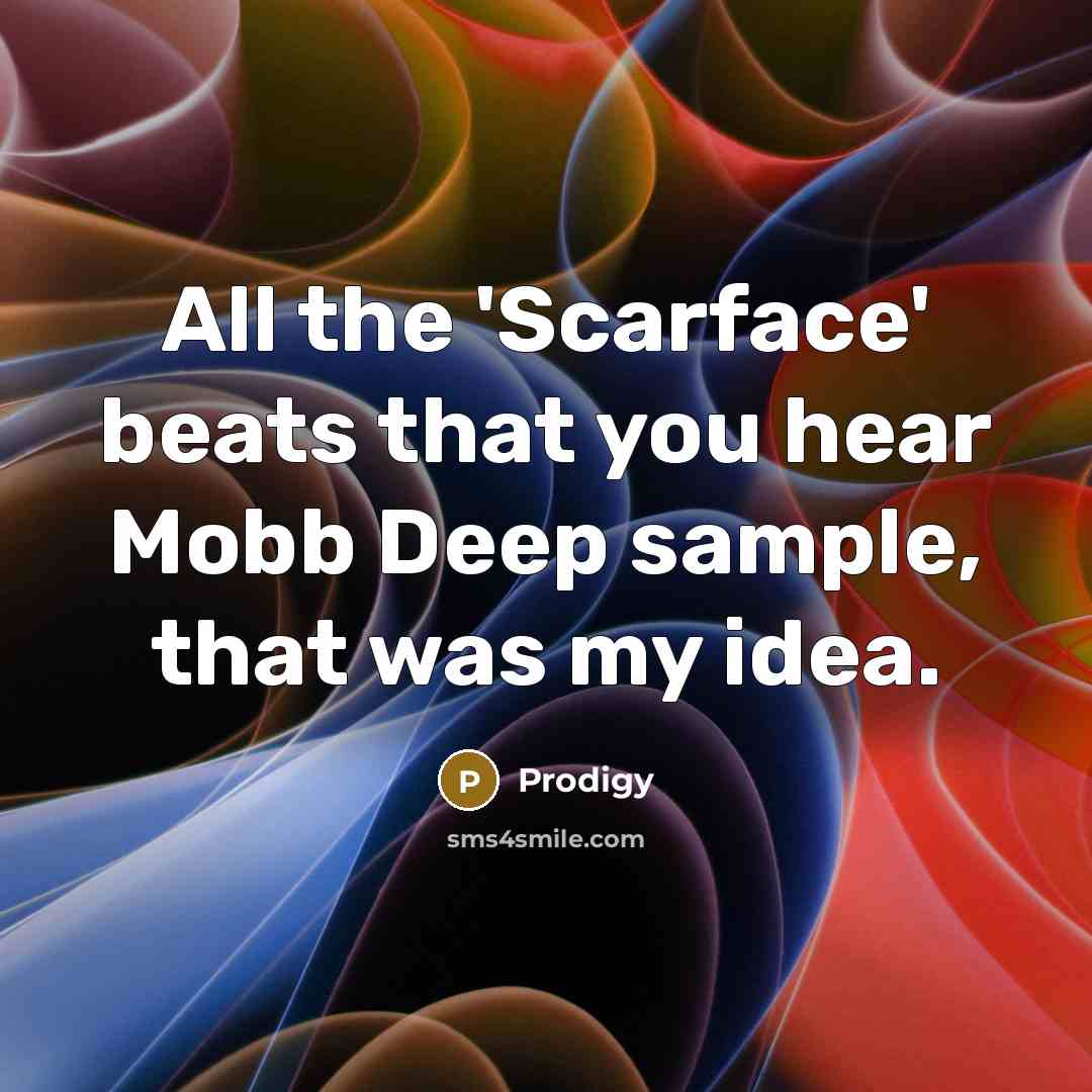 “All the 'Scarface' beats that you hear Mobb Deep sample,…” quote by Prodigy