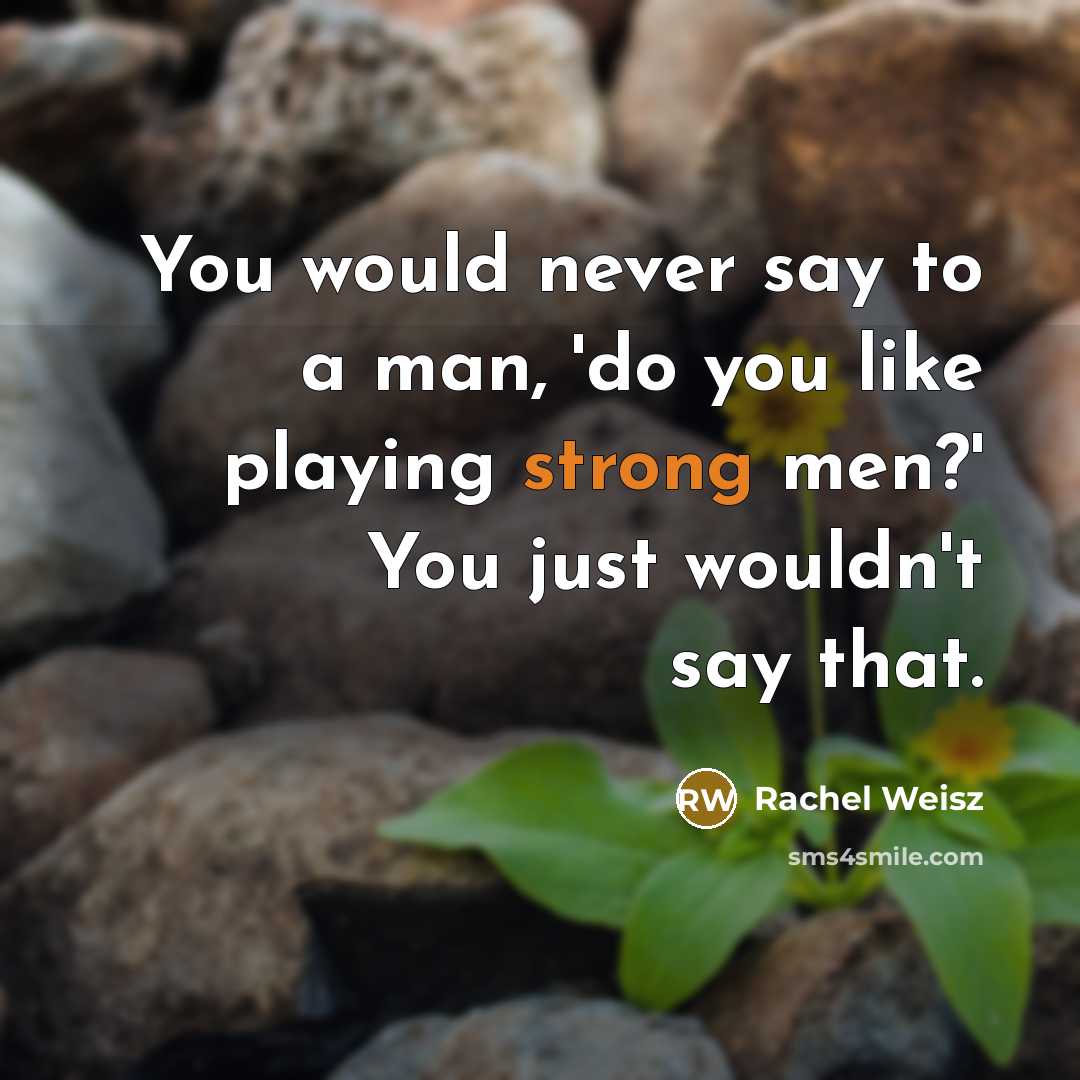“You would never say to a man, 'do you like…” quote by Rachel Weisz