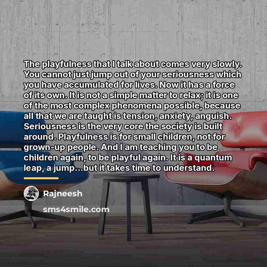 “The playfulness that I talk about comes very slowly. You…” quote by Rajneesh
