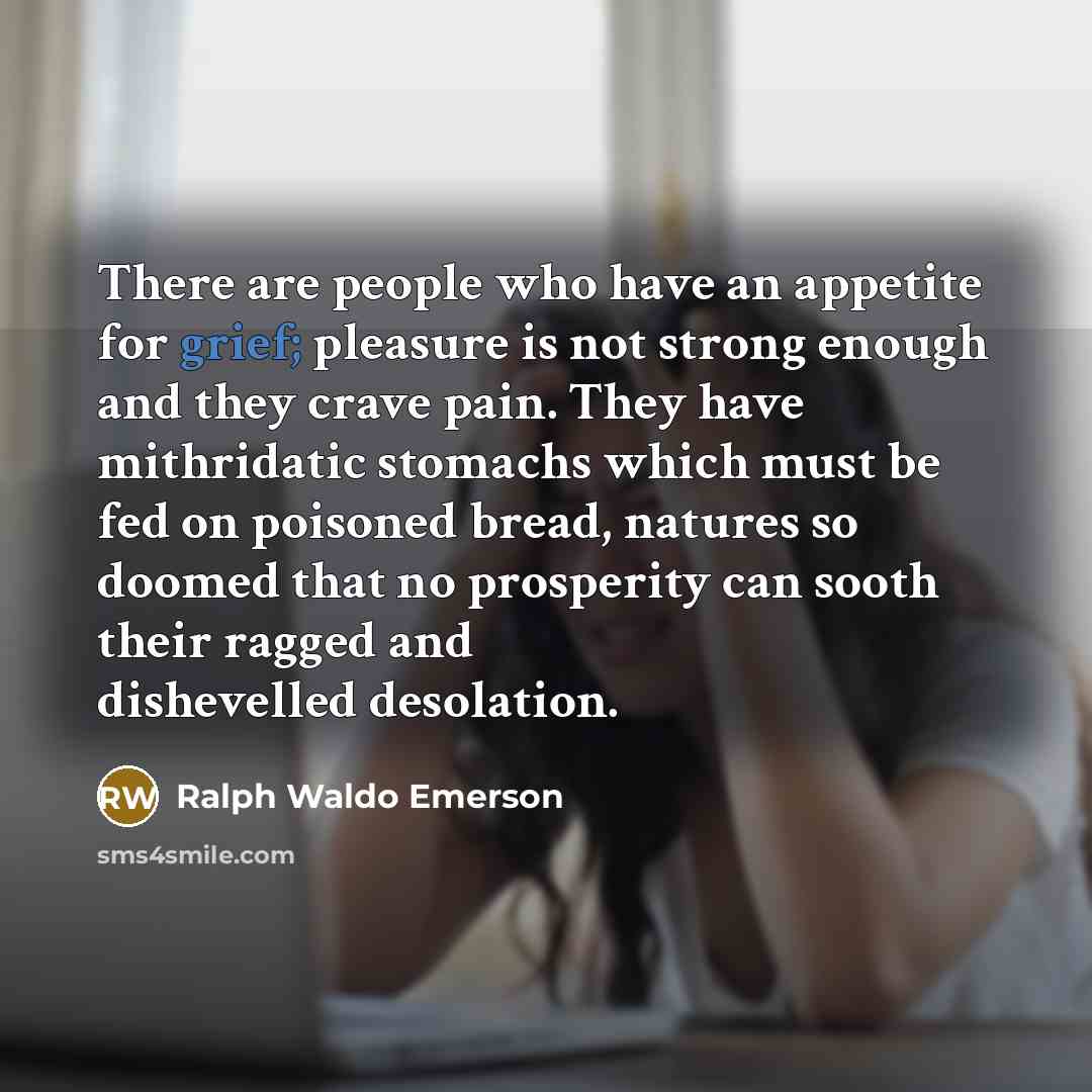 “There are people who have an appetite for grief; pleasure…” quote by Ralph Waldo Emerson