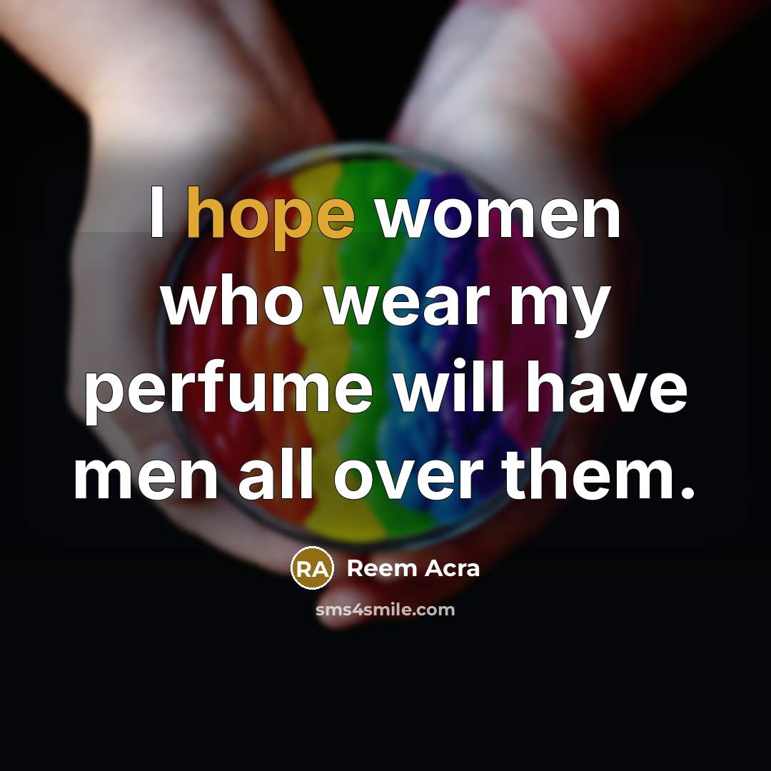 “I hope women who wear my perfume will have men…” quote by Reem Acra