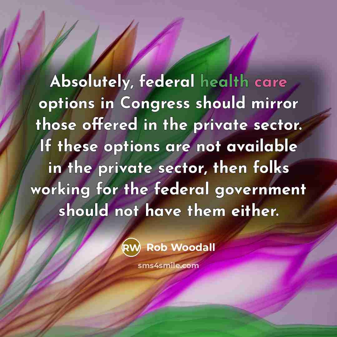 “Absolutely, federal health care options in Congress should mirror those…” quote by Rob Woodall
