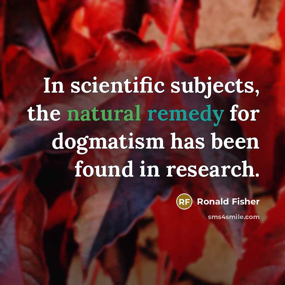 “In scientific subjects, the natural remedy for dogmatism has been…” quote by Ronald Fisher
