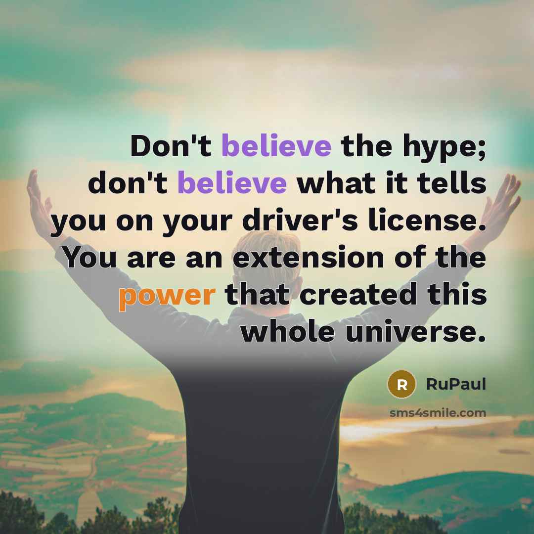 “Don't believe the hype; don't believe what it tells you…” quote by RuPaul