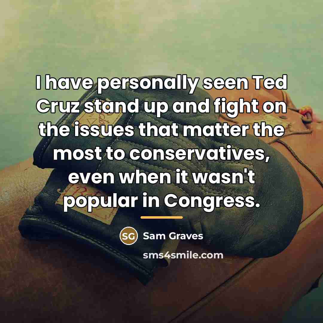 “I have personally seen Ted Cruz stand up and fight…” quote by Sam Graves