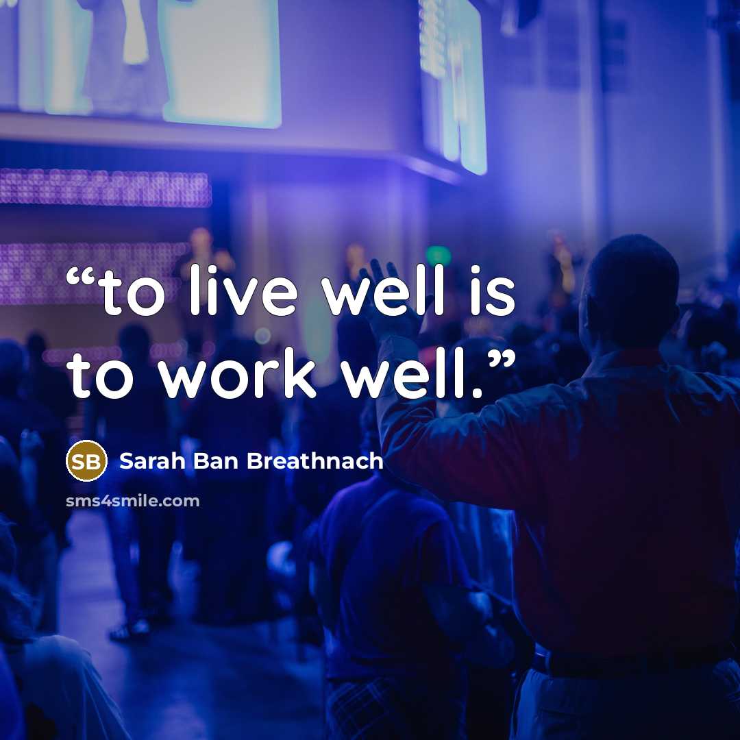 “to live well is to work well.” quote by Sarah Ban Breathnach