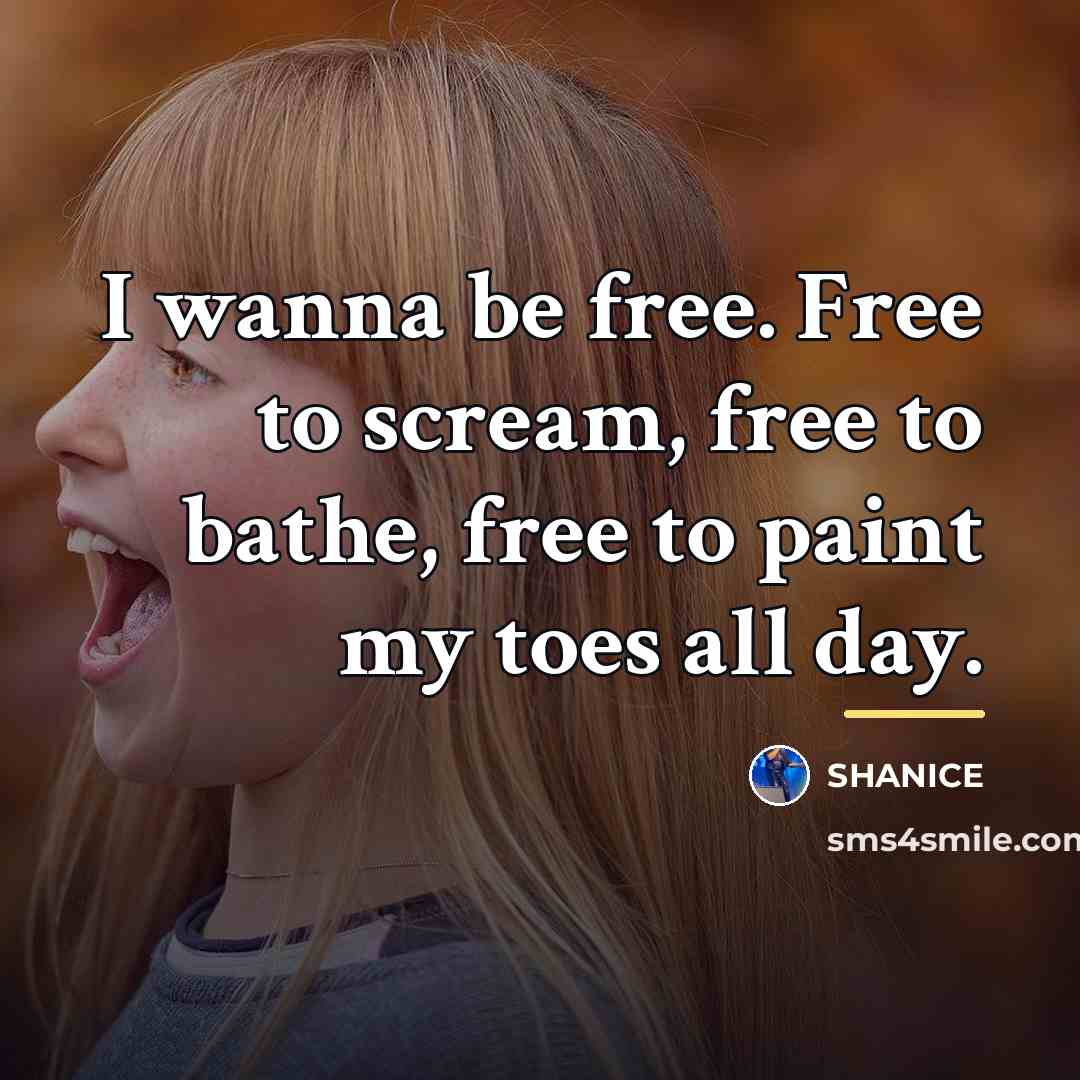 “I wanna be free. Free to scream, free to bathe,…” quote by Shanice
