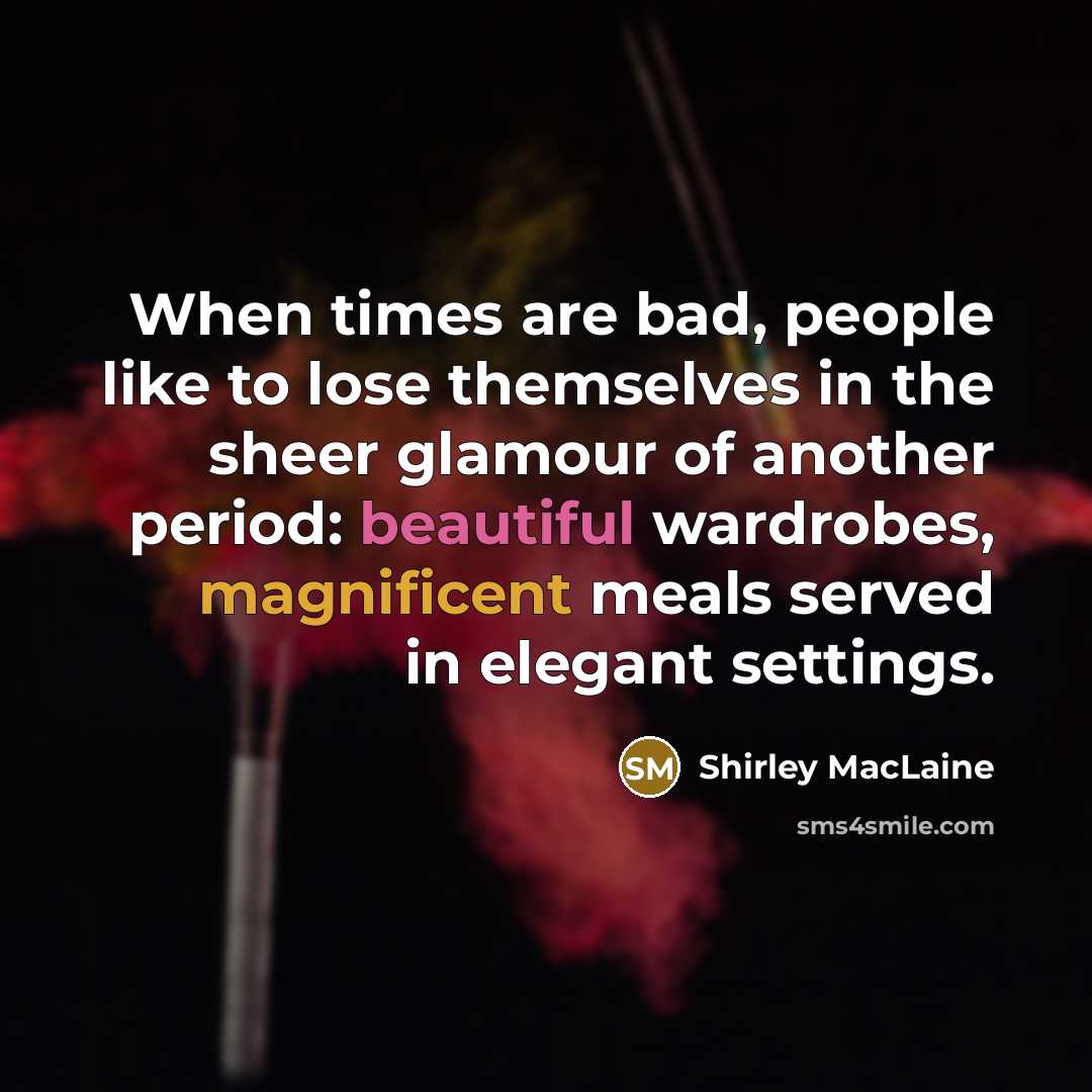 “When times are bad, people like to lose themselves in…” quote by Shirley MacLaine