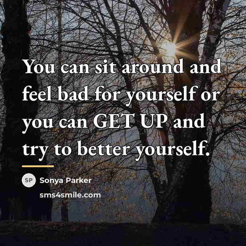 “You can sit around and feel bad for yourself or…” quote by Sonya Parker